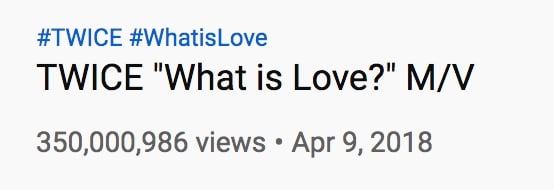 Twice "What is Love" Youtube'da 2 Aralık 2019'da KST'de 350 Milyon izlemeye ulaştı